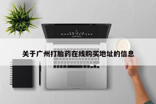 米非米索网上购买关于广州打胎药在线购买地址的信息
