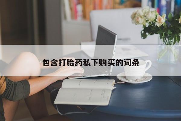米非米索网上购买包含打胎药私下购买的词条