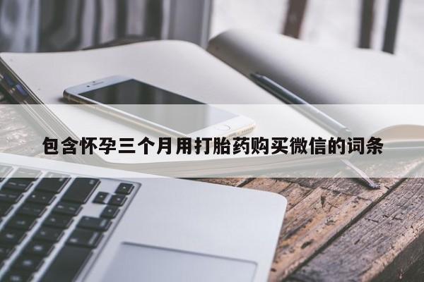 米非米索网上购买包含怀孕三个月用打胎药购买微信的词条