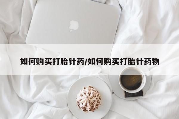 米非米索网上购买如何购买打胎针药/如何购买打胎针药物